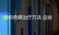 烧伤疤痕治疗方法 这些方法有疗效