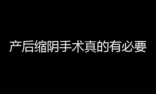 产后缩阴手术真的有必要吗？