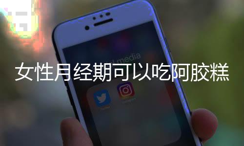 女性月经期可以吃阿胶糕吗