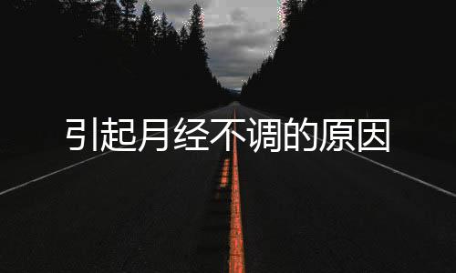 引起月经不调的原因