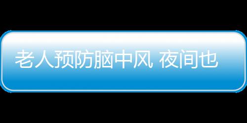 老人预防脑中风 夜间也要来杯水